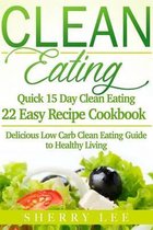 Clean Eating: Quick 15 Day Clean Eating Easy Recipe Cookbook