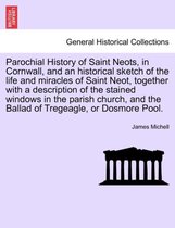 Parochial History of Saint Neots, in Cornwall, and an Historical Sketch of the Life and Miracles of Saint Neot, Together with a Description of the Stained Windows in the Parish Chu