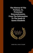 The History of the Puritans, Or, Protestant Noncomformists, from the Reformation to the Death of Queen Elizabeth