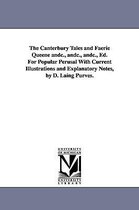 The Canterbury Tales and Faerie Queene andc., andc., andc., Ed. For Popular Perusal With Current Illustrations and Explanatory Notes, by D. Laing Purves.