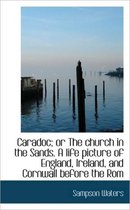 Caradoc; Or the Church in the Sands. a Life Picture of England, Ireland, and Cornwall Before the ROM