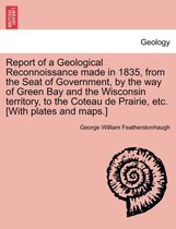 Report of a Geological Reconnoissance Made in 1835, from the Seat of Government, by the Way of Green Bay and the Wisconsin Territory, to the Coteau de Prairie, Etc. [With Plates an