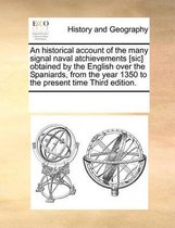 An historical account of the many signal naval atchievements [sic] obtained by the English over the Spaniards, from the year 1350 to the present time Third edition.