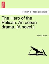 The Hero of the Pelican. an Ocean Drama. [A Novel.]