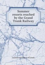 Summer resorts reached by the Grand Trunk Railway