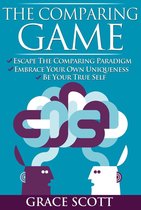 Omslag The Comparing Game: Escape the Comparing Paradigm, Embrace your own Uniqueness, be your True Self