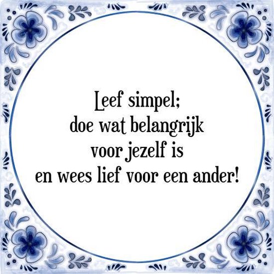Tegeltje met Spreuk (Tegeltjeswijsheid): Leef simpel; doe wat belangrijk voor jezelf is en wees lief voor een ander! + Kado verpakking & Plakhanger