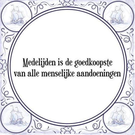 Tegeltje met Spreuk (Tegeltjeswijsheid): Medelijden is de goedkoopste van alle menselijke aandoeningen + Kado verpakking & Plakhanger