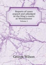 Reports of cases argued and adjudged in the King's courts at Westminster Volume 2