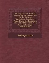 Katalog Ber Die Vom 22. August Bis 26. September 1858 Zu Villingen Abgehaltene Industrie - Ausstellung Des Badischen Schwarzwaldes