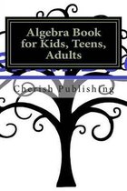 Algebra Book for Kids, Teens, Adults