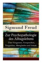 Zur Psychopathologie des Alltagslebens - Über Vergessen, Versprechen, Vergreifen, Aberglaube und Irrtum