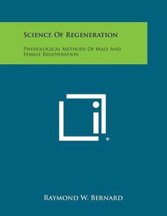 Boekomslag: Science of Regeneration, Physiological Methods of Male and Female Regeneration door Raymond W. Bernard.