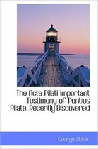 The ACTA Pilati Important Testimony of Pontius Pilate, Recently Discovered