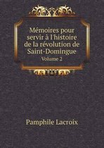 Memoires pour servir a l'histoire de la revolution de Saint-Domingue Volume 2