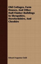 Old Cottages, Farm Houses, And Other Half-Timber Buildings In Shropshire, Herefordshire, And Cheshire