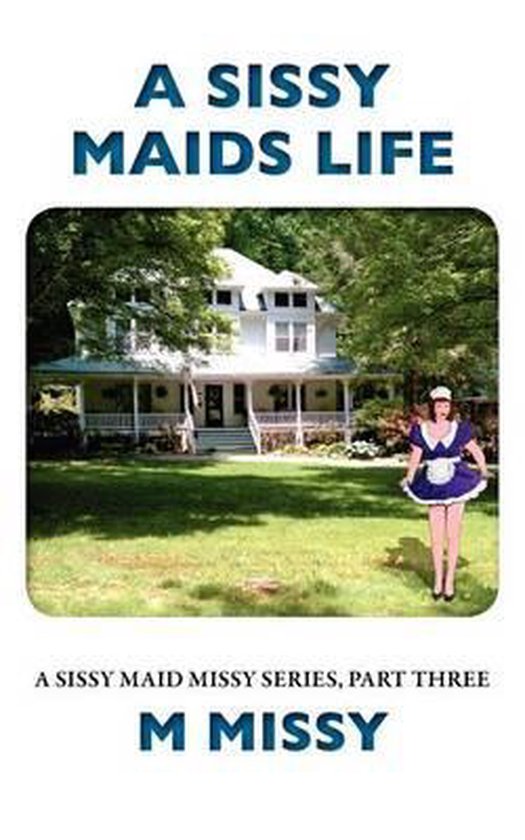 A Sissy Maids Life A Sissy Maid Missy Series Part Three M Missy 9781466428478 Bol 