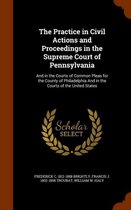 The Practice in Civil Actions and Proceedings in the Supreme Court of Pennsylvania