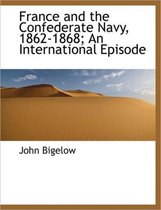 France and the Confederate Navy, 1862-1868; An International Episode