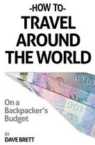 How To Travel Around The World On A Backpacker's Budget