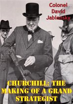 Churchill: The Making Of A Grand Strategist