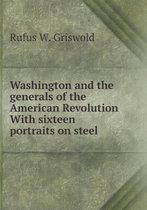 Washington and the generals of the American Revolution With sixteen portraits on steel