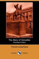 The Story of Versailles (Illustrated Edition) (Dodo Press)