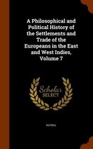 A Philosophical and Political History of the Settlements and Trade of the Europeans in the East and West Indies, Volume 7