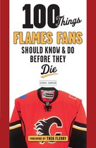 100 Things...Fans Should Know - 100 Things Flames Fans Should Know & Do Before They Die