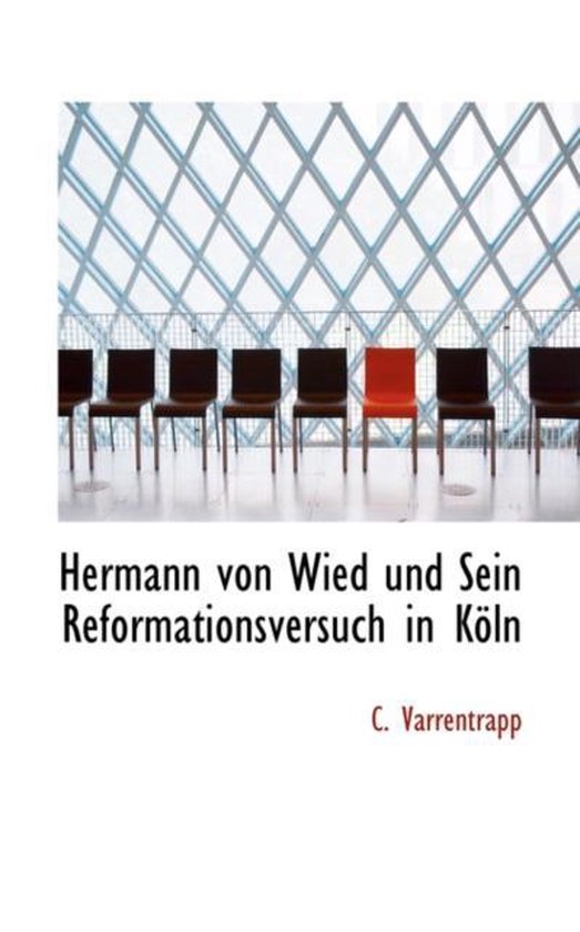 Hermann Von Wied Und Sein Reformationsversuch in Koln, C Varrentrapp