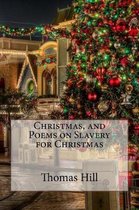 Christmas, and Poems on Slavery for Christmas Thomas Hill