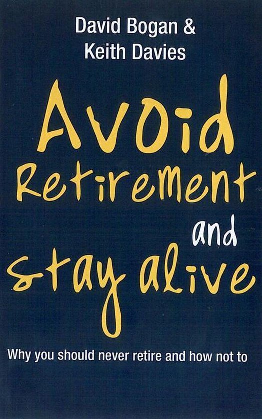 Avoid Retirement And Stay Alive: Why You Should Never Retire ... - cover