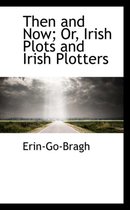 Then and Now; Or, Irish Plots and Irish Plotters