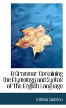 A Grammar Containing the Etymology and Syntax of the English Language