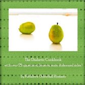 The Diabetic Cookbook with Over 25 Appetizers, Desserts, Main Dishes and Sides!
