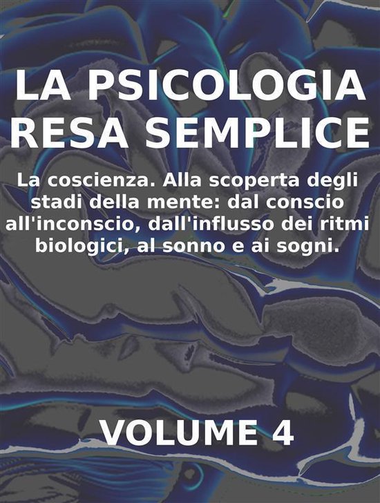 LA PSICOLOGIA RESA SEMPLICE - VOL 4 - LA COSCIENZA Alla scop ... - cover