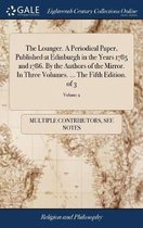 The Lounger. a Periodical Paper, Published at Edinburgh in the Years 1785 and 1786. by the Authors of the Mirror. in Three Volumes. ... the Fifth Edition. of 3; Volume 2