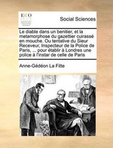 Le diable dans un benitier, et la metamorphose du gazettier cuirasse en mouche. Ou tentative du Sieur Receveur, Inspecteur de la Police de Paris, ... pour etablir a Londres une police a l'ins