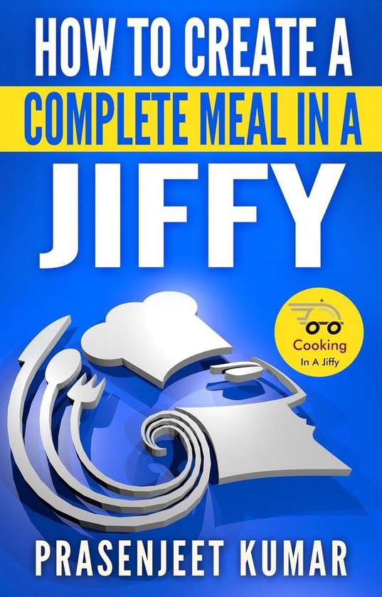 How To Cook Everything In A Jiffy 1 - How to Create a Comple ... - cover