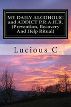 MY DAILY ALCOHOLIC and ADDICT P.R.A.H.R. (Prevention, Recovery And Help Ritual