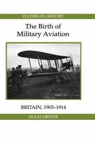 Royal Historical Society Studies in History New Series-The Birth of Military Aviation: Britain, 1903-1914