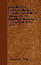 Johns Hopkins University Studies In Historical And Political Science - X - The Provisional Government Of Maryland (1774-1777)