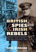 British Spies and Irish Rebels: British Intelligence and Ireland, 1916-1945