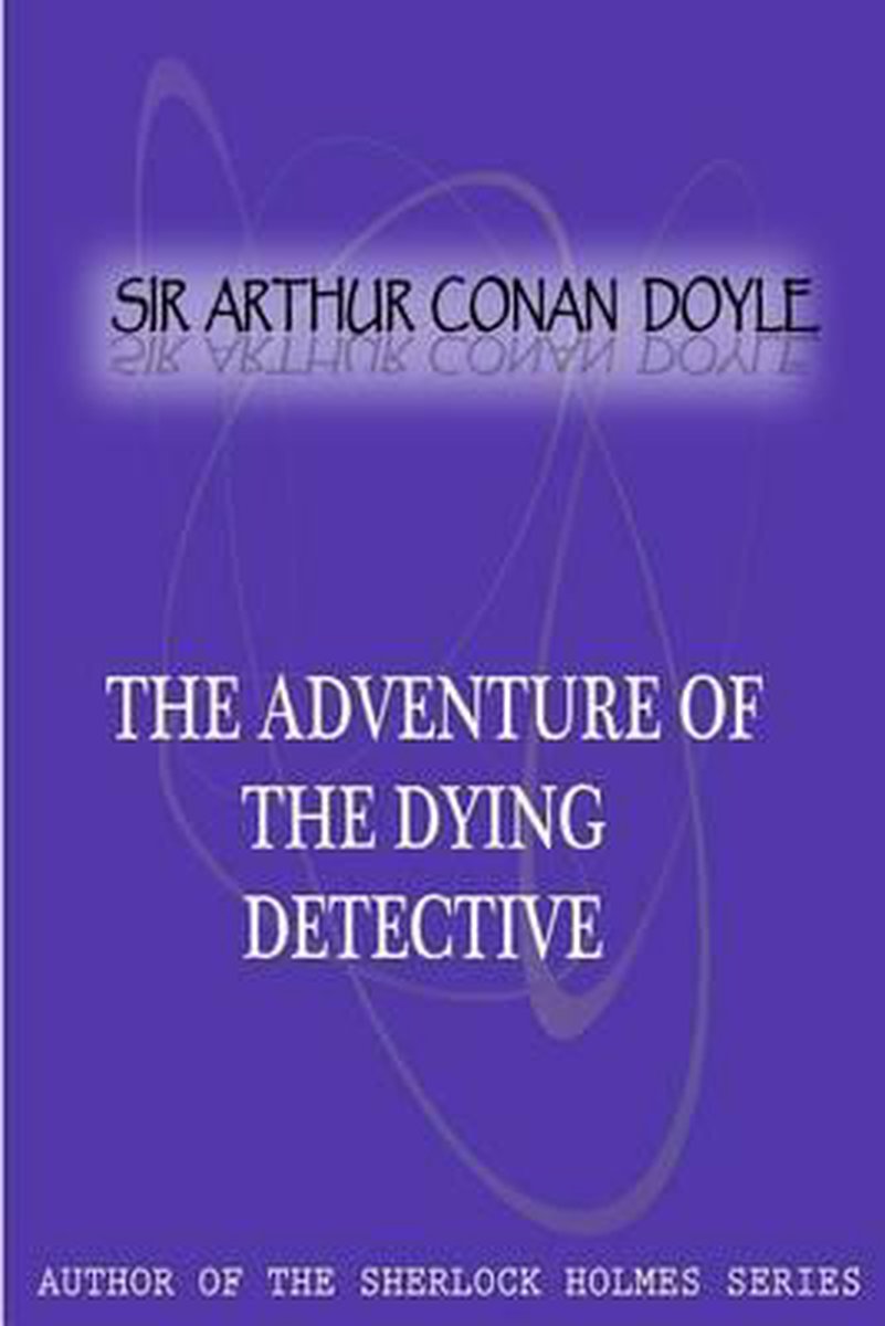 The Adventure Of The Dying Detective van Arthur C Conan Doyle