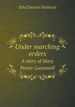 Under marching orders A story of Mary Porter Gamewell