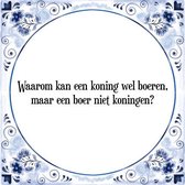 Tegeltje met Spreuk (Tegeltjeswijsheid): Waarom kan een koning wel boeren, maar een boer niet koningen? + Kado verpakking & Plakhanger