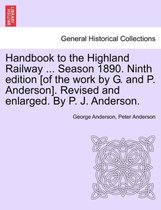 Handbook to the Highland Railway ... Season 1890. Ninth Edition [Of the Work by G. and P. Anderson]. Revised and Enlarged. by P. J. Anderson.