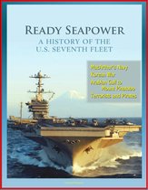 Ready Seapower: A History of the U.S. Seventh Fleet - MacArthur's Navy, Korean War, Arabian Gulf to Mount Pinatubo, Terrorists and Pirates