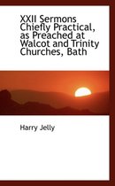 XXII Sermons Chiefly Practical, as Preached at Walcot and Trinity Churches, Bath