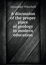A discussion of the proper place of geology in modern education